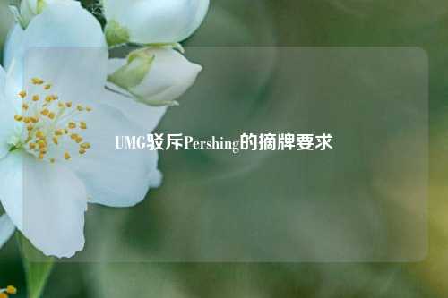 UMG驳斥Pershing的摘牌要求